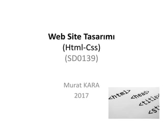 Web Site Tasarımı
(Html-Css)
(SD0139)
Murat KARA
2017
 