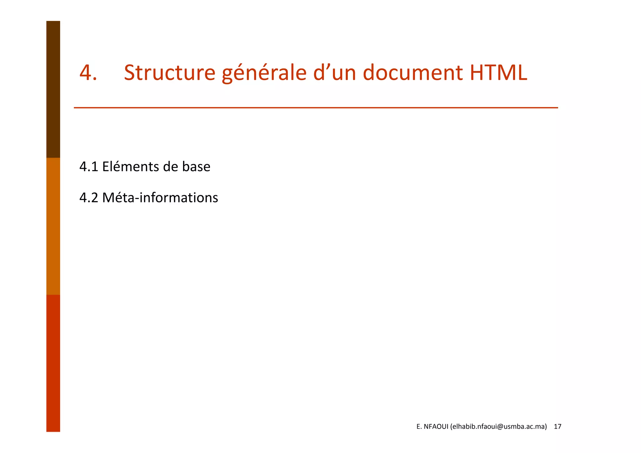 4. Structure générale d’un document HTML
4.1 Eléments de base
4.2 Méta‐informations
E. NFAOUI (elhabib.nfaoui@usmba.ac.ma)    17
 
