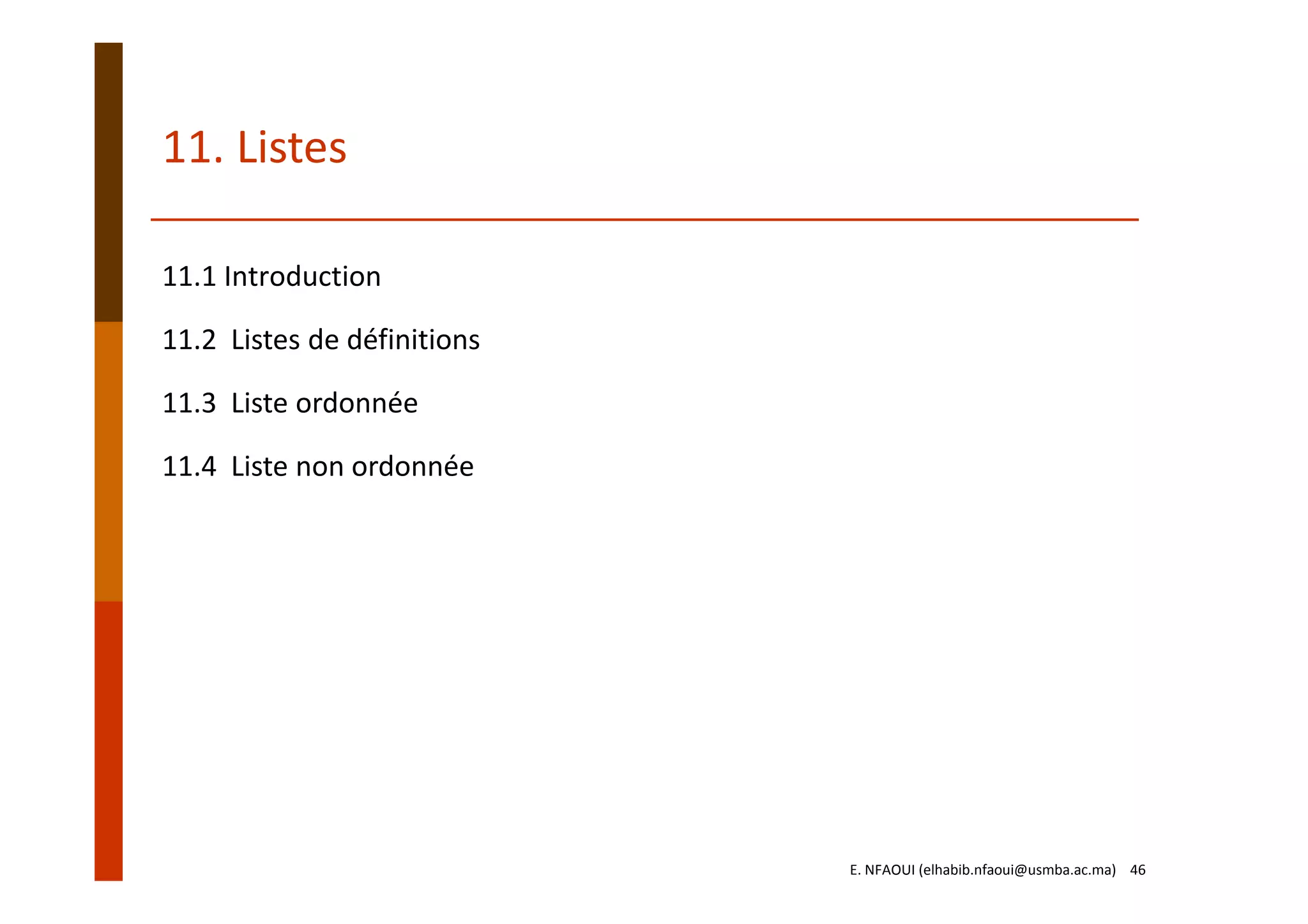 11. Listes
11.1 Introduction
11.2  Listes de définitions
11.3  Liste ordonnée
11.4  Liste non ordonnée
E. NFAOUI (elhabib.nfaoui@usmba.ac.ma)    46
 