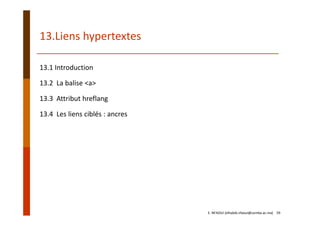 13.1 Introduction
13.2  La balise <a>
13.3  Attribut hreflang
13.4  Les liens ciblés : ancres
13.Liens hypertextes
E. NFAOUI (elhabib.nfaoui@usmba.ac.ma)    59
 