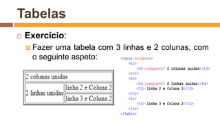 Tabelas
 Exercício:
 Fazer uma tabela com 3 linhas e 2 colunas, com
o seguinte aspeto:
 
