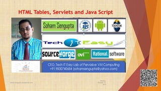HTML Tables, Servlets and Java Script 
Monday, 
soham.sengupta.java@gmail.com October 13, 
1 
2014 
 