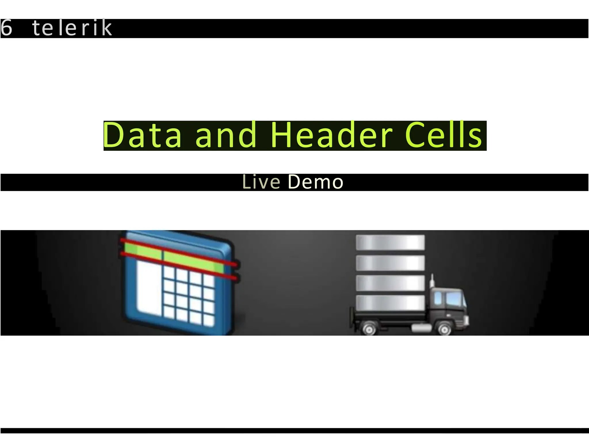 6 teIerik
Data and Header Cells
Live Demo
 
