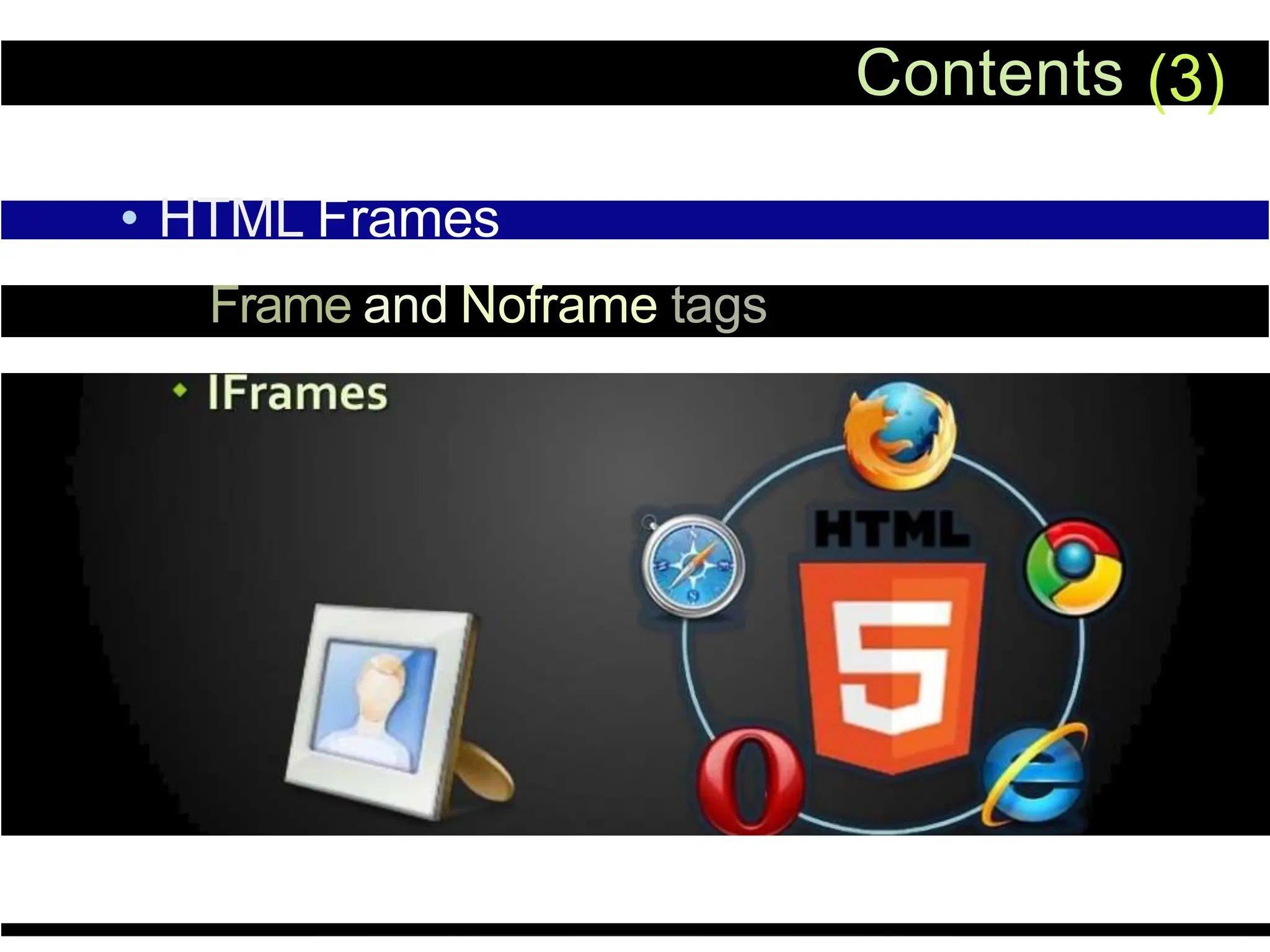 Contents (3)
• HTML Frames
Frame and Noframe tags
 