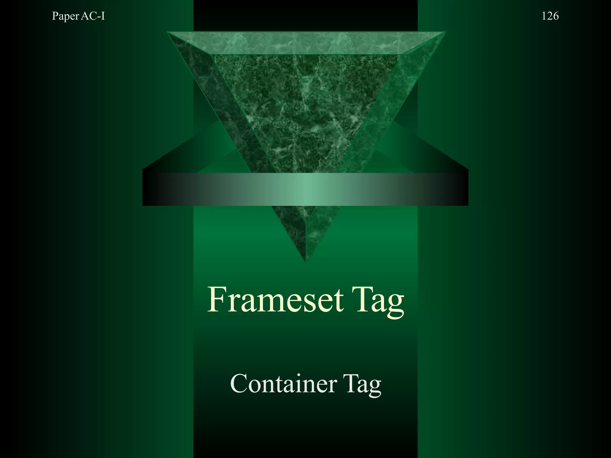 PaperAC-I 126
Frameset Tag
Container Tag
 