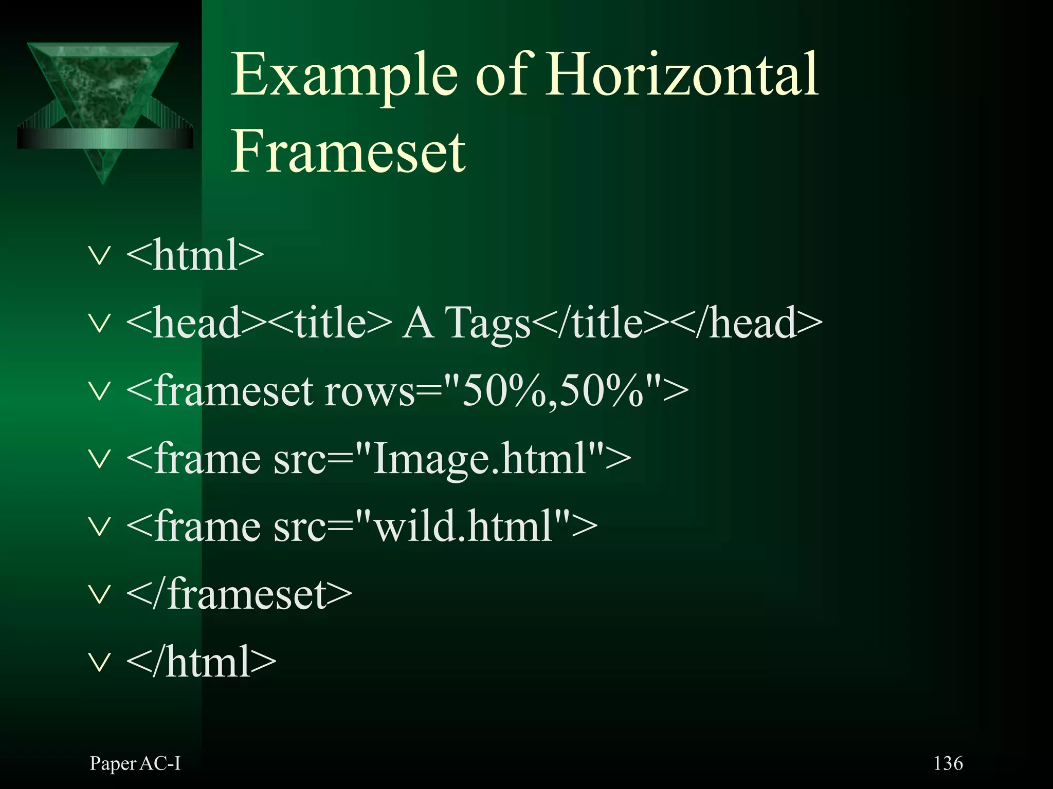 Example of Horizontal
Frameset
PaperAC-I 136
 <html>
 <head><title> A Tags</title></head>
 <frameset rows="50%,50%">
 <frame src="Image.html">
 <frame src="wild.html">
 </frameset>
 </html>
 