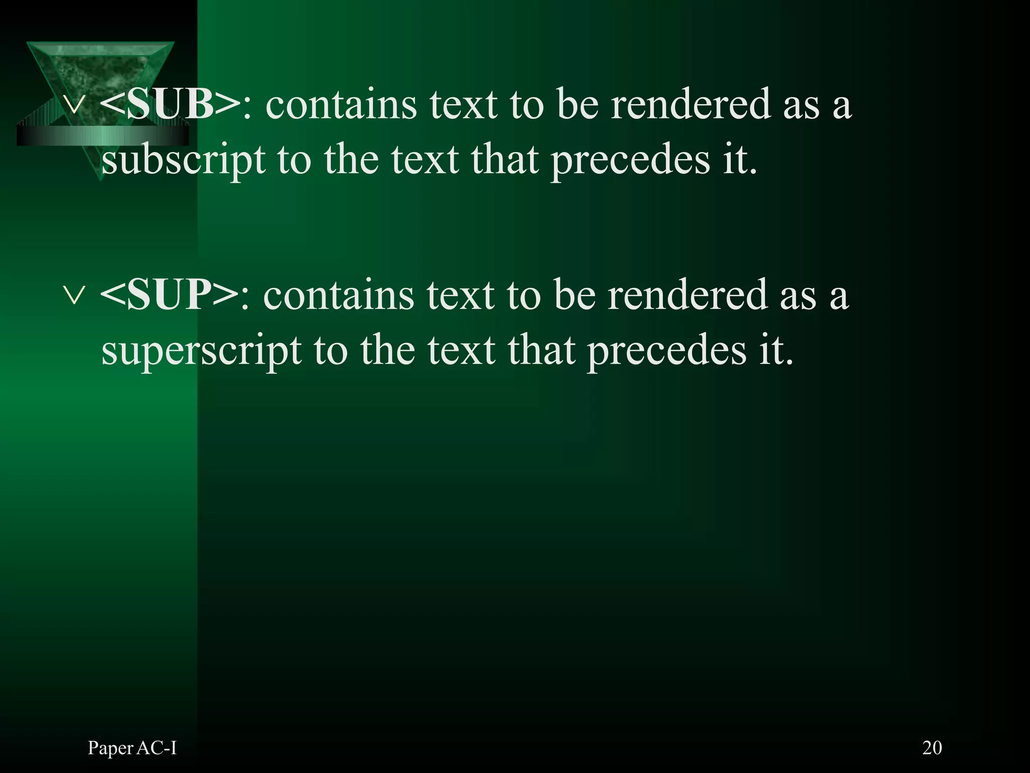  <SUB>: contains text to be rendered as a
subscript to the text that precedes it.
 <SUP>: contains text to be rendered as a
superscript to the text that precedes it.
PaperAC-I 20
 