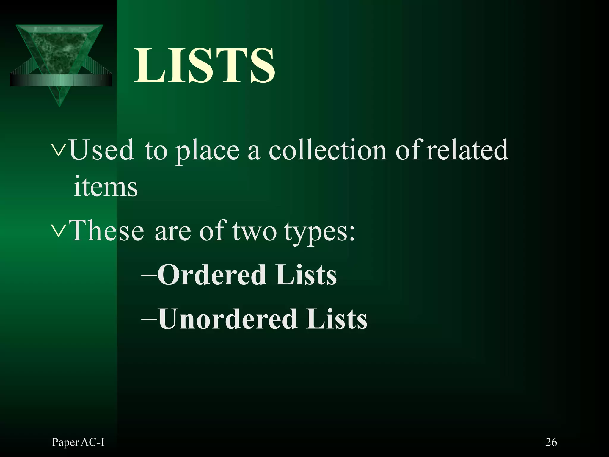 LISTS
PaperAC-I 26
Used to place a collection of related
items
These are of two types:
–Ordered Lists
–Unordered Lists
 