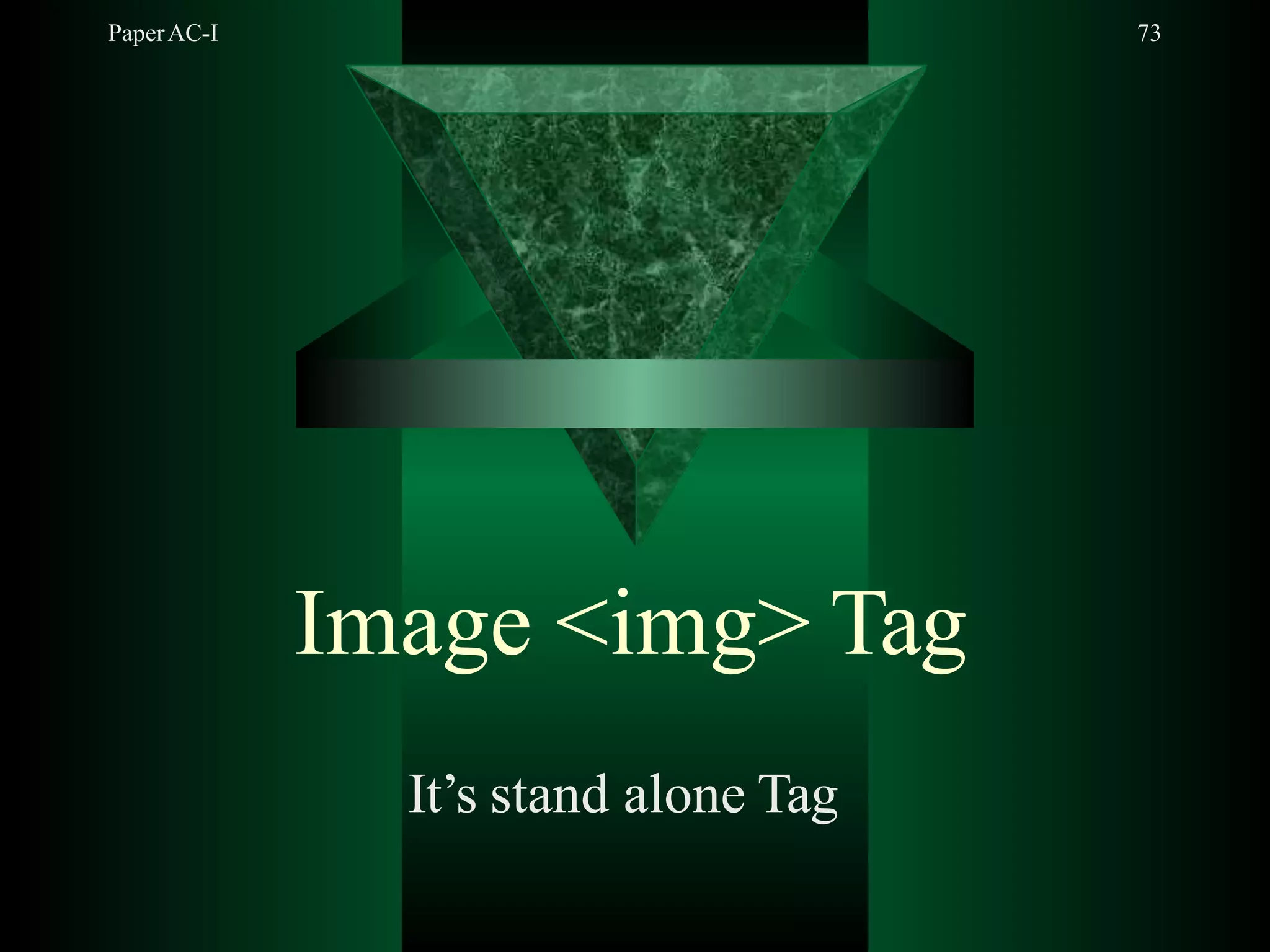PaperAC-I 73
Image <img> Tag
It’s stand alone Tag
 