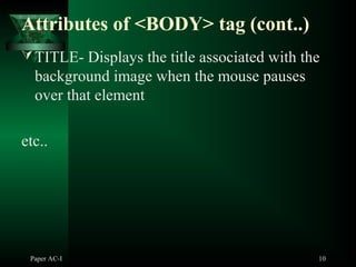 Paper AC-I 10
Attributes of <BODY> tag (cont..)
TITLE- Displays the title associated with the
background image when the mouse pauses
over that element
etc..
 