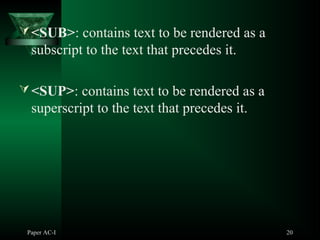 Paper AC-I 20
<SUB>: contains text to be rendered as a
subscript to the text that precedes it.
<SUP>: contains text to be rendered as a
superscript to the text that precedes it.
 