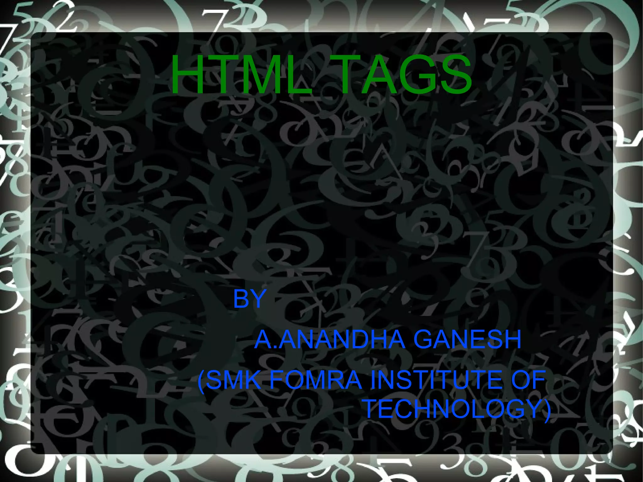 HTML TAGS BY A.ANANDHA GANESH (SMK FOMRA INSTITUTE OF  TECHNOLOGY)  