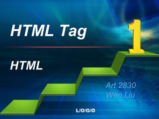 HTML Tag

HTML
                 Art 2830
                 Wen Liu
       L/O/G/O
 