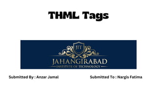 THML Tags
Submitted By : Anzar Jamal Submitted To : Nargis Fatima
 