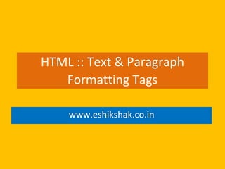 HTML :: Text & Paragraph
   Formatting Tags

    www.eshikshak.co.in
 