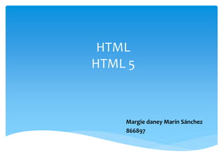 Margie daney Marín Sánchez
866897
HTML
HTML 5
 