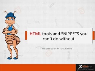 HTML tools and SNIPPETS you
can’t do without
PRESENTED BY XHTMLCHAMPS
 