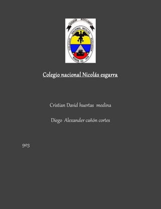 Colegio nacional Nicolás esgarra
Cristian David huertas medina
Diego Alexander cañón cortes
903
 