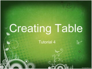 Creating Table
Tutorial 4
 