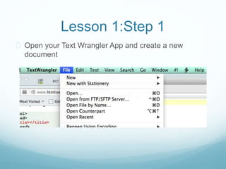 Lesson 1:Step 1 
 Open your Text Wrangler App and create a new 
document 
 