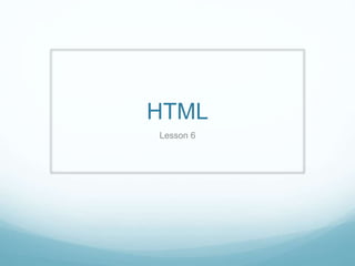 HTML
Lesson 6
 