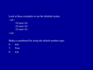 Look at these examples to see the detailed syntax
<ol>
      <li>text</li>
      <li>text</li>
      <li>text</li>
</ol>

Makes a numbered list using the default number type:
6.  text
7.  Text
8.  text
 