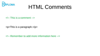 HTML Comments
<!-- This is a comment -->
<p>This is a paragraph.</p>
<!-- Remember to add more information here -->
 