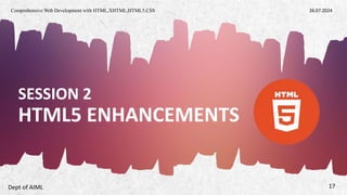 ALPINE SKI HOUSE 17
SESSION 2
HTML5 ENHANCEMENTS
Dept of AIML
Comprehensive Web Development with HTML,XHTML,HTML5,CSS 26.07.2024
 