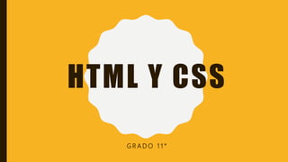 HTML Y CSS
G R A D O 1 1 °
 