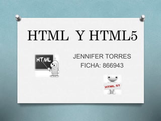 HTML Y HTML5
JENNIFER TORRES
FICHA: 866943
 