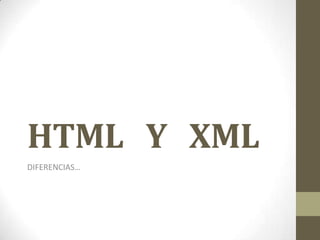 HTML Y XML
DIFERENCIAS…
 