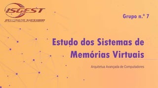 Arquitetua Avançada de Computadores
Estudo dos Sistemas de
Memórias Virtuais
Grupo n.º 7
 