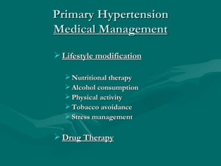 Primary Hypertension
Medical Management

 Lifestyle modification

    Nutritional therapy
    Alcohol consumption
    ...