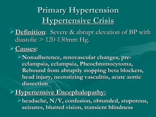 Primary Hypertension
          Hypertensive Crisis
 Definition: Severe & abrupt elevation of BP with
  diastolic > 120-13...