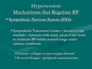 Hypertension
   Mechanisms that Regulate BP
 Sympathetic Nervous System (SNS)–

  Sympathetic Vasomotor Center – located...