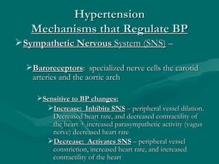 Hypertension
   Mechanisms that Regulate BP
 Sympathetic Nervous System (SNS) –

  Baroreceptors: specialized nerve cell...