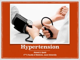 Hypertension
Ahmed A. Ajeebi
4’th Y, Faculty of Medicine, Jazan University
 