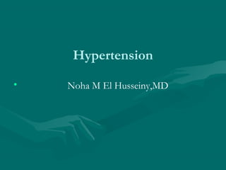 Hypertension 
• Noha M El Husseiny,MD 
 
