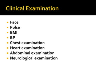 Face
 Pulse
 BMI
 BP
 Chest examination
 Heart examination
 Abdominal examination
 Neurological examination
 