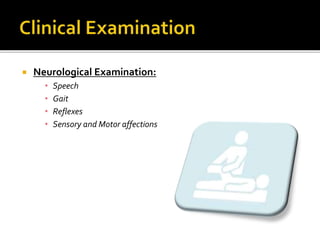  Neurological Examination:
• Speech
• Gait
• Reflexes
• Sensory and Motor affections
 