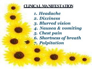 CLINICALMANIFESTATION
1. Headache
2. Dizziness
3. Blurred vision
4. Nausea & vomiting
5. Chest pain
6. Shortness of breath
7. Palpitation
 