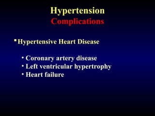 Hypertension
Complications
Hypertensive Heart Disease
• Coronary artery disease
• Left ventricular hypertrophy
• Heart failure
 
