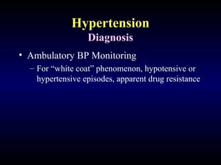 Hypertension
Diagnosis
• Ambulatory BP Monitoring
– For “white coat” phenomenon, hypotensive or
hypertensive episodes, apparent drug resistance
 
