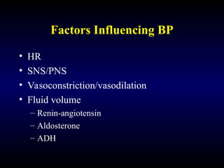 Factors Influencing BP
• HR
• SNS/PNS
• Vasoconstriction/vasodilation
• Fluid volume
– Renin-angiotensin
– Aldosterone
– ADH
 