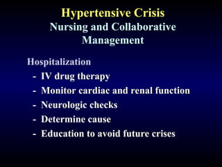 Hypertensive Crisis
Nursing and Collaborative
Management
Hospitalization
- IV drug therapy
- Monitor cardiac and renal function
- Neurologic checks
- Determine cause
- Education to avoid future crises
 