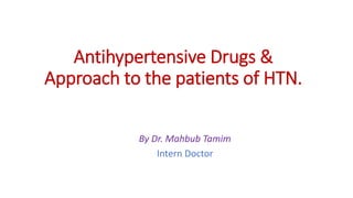 Antihypertensive Drugs &
Approach to the patients of HTN.
By Dr. Mahbub Tamim
Intern Doctor
 