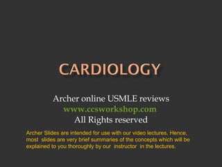 Archer online USMLE reviews www.ccsworkshop.com   All Rights reserved Archer Slides are intended for use with our video lectures. Hence, most  slides are very brief summaries of the concepts which will be explained to you thoroughly by our  instructor  in the lectures.  