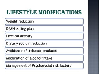 Weight reduction
DASH eating plan
Physical activity
Dietary sodium reduction
Avoidance of tobacco products
Moderation of alcohol intake
Management of Psychosocial risk factors
 
