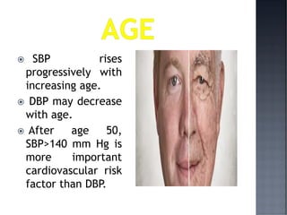  SBP rises
progressively with
increasing age.
 DBP may decrease
with age.
 After age 50,
SBP>140 mm Hg is
more important
cardiovascular risk
factor than DBP.
 