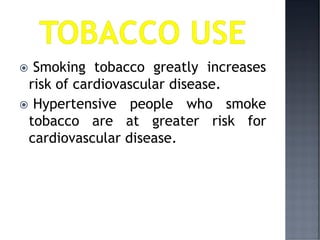  Smoking tobacco greatly increases
risk of cardiovascular disease.
 Hypertensive people who smoke
tobacco are at greater risk for
cardiovascular disease.
 